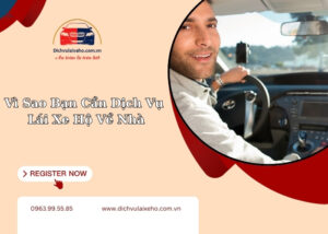 vi sao ban can dich vu lai xe ho ve nha